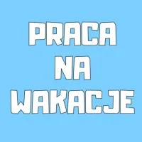 Praca dodatkowa na Wakacje - od zaraz